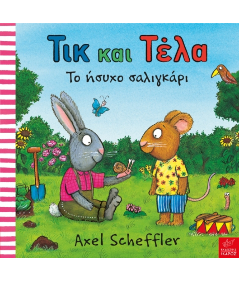 ΕΚΔΟΣΕΙΣ ΙΚΑΡΟΣ - Τικ και Τέλα: Το ήσυχο σαλιγκάρι Axel Scheffler, Εκδόσεις Ίκαρος Ηλικία 1+